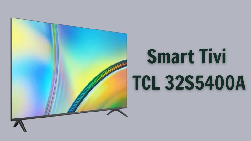TCL Smart Tivi 32S5400A là sự lựa chọn hoàn hảo cho những ai đang tìm kiếm một chiếc TV thông minh với thiết kế tinh tế