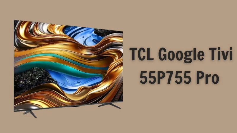 TCL Google Tivi 55P755 Pro là một lựa chọn tuyệt vời cho chiếc TV giải trí tại gia TCL Google Tivi 55P755 Pro là một lựa chọn tuyệt vời cho chiếc TV giải trí tại gia
