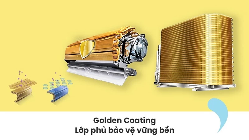 Lá nhôm tản nhiệt trên dàn nóng và dàn lạnh đều được bao bọc bằng một lớp phủ Golden Coating Lá nhôm tản nhiệt trên dàn nóng và dàn lạnh đều được bao bọc bằng một lớp phủ Golden Coating