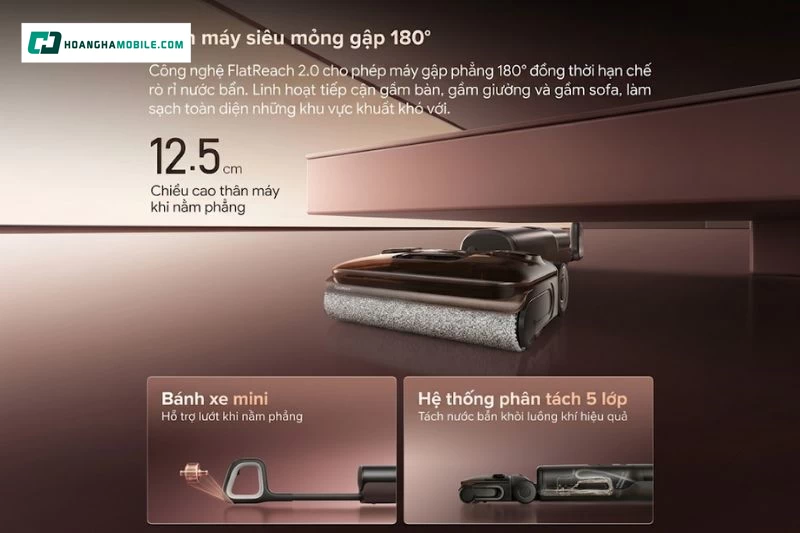 Thiết kế FlatReach 180° cho phép Roborock F25 Pro Turbo nằm phẳng để tiếp cận khu vực dưới sofa Thiết kế FlatReach 180° cho phép Roborock F25 Pro Turbo nằm phẳng để tiếp cận khu vực dưới sofa