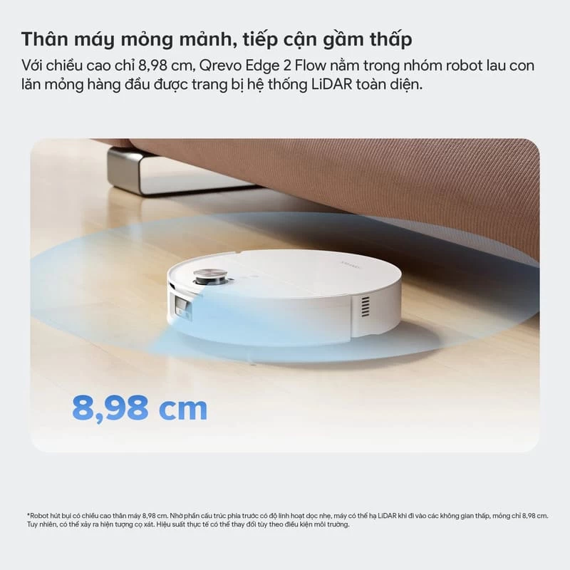 Chiều cao 8.98cm giúp Roborock Qrevo Edge 2 Flow đi vào nhiều khu vực dưới giường, sofa và tủ Chiều cao 8.98cm giúp Roborock Qrevo Edge 2 Flow đi vào nhiều khu vực dưới giường, sofa và tủ